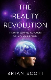 The reality revolution. The Mind-Blowing Movement to Hack Your Reality cover image