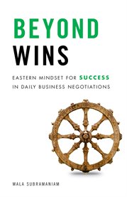 Beyond wins. Eastern Mindset for Success in Daily Business Negotiations cover image