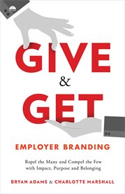 Give & get employer branding. Repel the Many and Compel the Few with Impact, Purpose and Belonging cover image