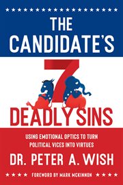 The candidate's 7 deadly sins. Using Emotional Optics to Turn Political Vices into Virtues cover image