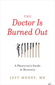 The doctor is burned out. A Physician's Guide to Recovery cover image
