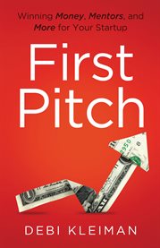 First pitch. Winning Money, Mentors, and More for Your Startup cover image