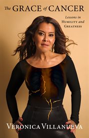 The grace of cancer. Lessons in Humility and Greatness cover image
