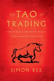 The tao of trading. How to Build Abundant Wealth in Any Market Condition cover image