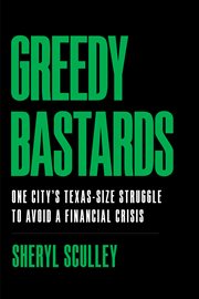Greedy bastards : one city's Texas-size struggle to avoid a financial crisis cover image
