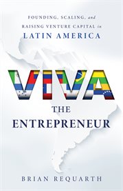 Viva the entrepreneur. Founding, Scaling, and Raising Venture Capital in Latin America cover image
