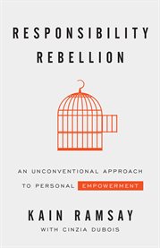 Responsibility rebellion. An Unconventional Approach to Personal Empowerment cover image