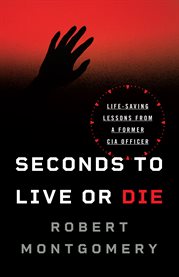 Seconds to live or die : life saving lessons from a former CIA officer cover image