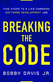 Breaking the Code : Five Steps to a Life-Changing Software Development Job cover image