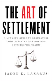 The art of settlement. A Lawyer's Guide to Regulatory Compliance when Resolving Catastrophic Claim cover image