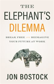 The elephant's dilemma. Break Free and Reimagine Your Future at Work cover image