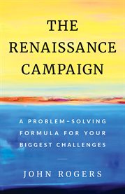 The renaissance campaign. A Problem-Solving Formula for Your Biggest Challenges cover image