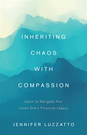 Inheriting chaos with compassion. Learn to Navigate Your Loved One's Financial Legacy cover image
