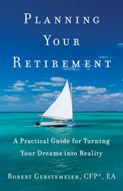Planning your retirement. A Practical Guide for Turning Your Dreams Into Reality cover image