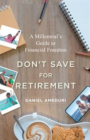 Don't save for retirement. A Millennial's Guide to Financial Freedom cover image