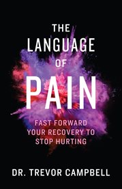 The language of pain. Fast Forward Your Recovery to Stop Hurting cover image