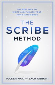 The scribe method. The Best Way to Write and Publish Your Non-Fiction Book cover image