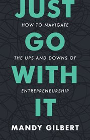 Just go with it. How to Navigate the Ups and Downs of Entrepreneurship cover image