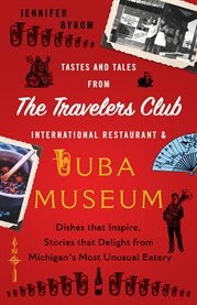 Tastes and tales from the travelers club international restaurant & tuba mu. Dishes that Inspire, Stories that Delight from Michigan's Most Unusual Eatery cover image
