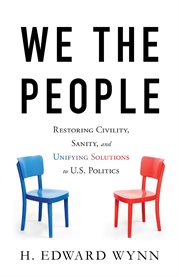 We the people : restoring civility, sanity, and unifying solutions to U.S. politics cover image