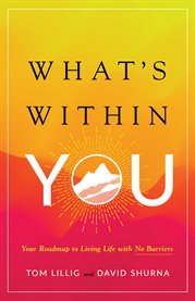 What's within you. Your Roadmap to Living Life With No Barriers cover image