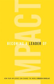 Becoming a leader of impact. How Your Influence Can Change the World cover image
