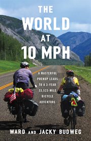 The world at 10 mph : a masterful prenup leads to a 3-year 33,523-mile bicycle adventure cover image