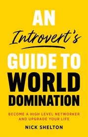 An introvert's guide to world domination. Become a High Level Networker and Upgrade Your Life cover image