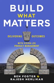 Build what matters. Delivering Key Outcomes with Vision-Led Product Management cover image