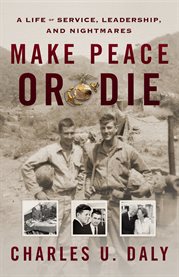 Make peace or die. A Life of Service, Leadership, and Nightmares cover image