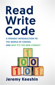 Read write code. A Friendly Introduction to the World of Coding, and Why It's the New Litera cover image