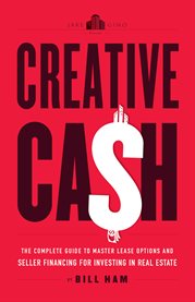 Creative cash. The Complete Guide to Master Lease Options and Seller Financing for Investi cover image