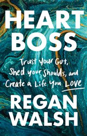 Heart boss. Trust Your Gut, Shed Your Shoulds, and Create a Life You Love cover image