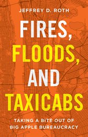 Fires, floods, and taxicabs. Taking a Bite Out of Big Apple Bureaucracy cover image