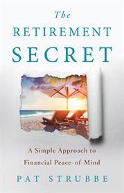 The retirement secret. A Simple Approach to Financial Peace-of-Mind cover image