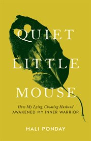 Quiet little mouse. How My Lying, Cheating Husband Awakened My Inner Warrior cover image