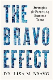 The bravo effect. Strategies for Parenting Extreme Teens cover image