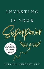 Investing is your superpower. A Step-by-Step Guide to Creating the Lifestyle You've Always Wanted cover image