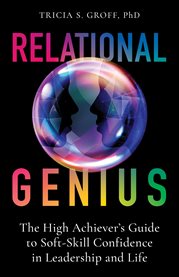 Relational genius. The High Achiever's Guide to Soft-Skill Confidence in Leadership and Life cover image