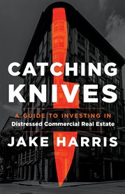 Catching knives. A Guide to Investing in Distressed Commercial Real Estate cover image