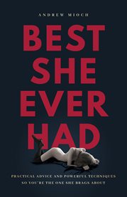 Best She Ever Had : Practical Advice and Powerful Techniques So You're the One She Brags About cover image