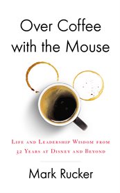Over coffee with the mouse. Life and Leadership Wisdom from 32 Years at Disney and Beyond cover image