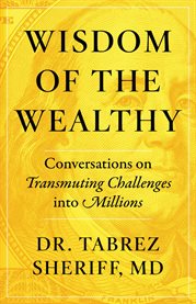 Wisdom of the wealthy. Conversations on Transmuting Challenges into Millions cover image