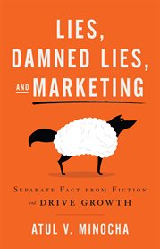 Lies, damned lies, and marketing : separate fact from fiction and drive growth cover image