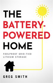 The battery-powered home. Foolproof Grid-Tied Lithium Storage cover image