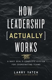 How Leadership (Actually) Works : A Navy SEAL's Complete System for Coordinating Teams cover image