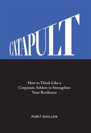 Catapult : how to think like a corporate athlete to strengthen your resilience cover image