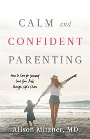 Calm and confident parenting. How to Care for Yourself (and Your Kids) through Life's Chaos cover image