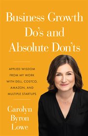 Business growth do's and absolute don'ts. Applied Wisdom from My Work with Dell, Costco, Amazon, and Multiple Start-u cover image