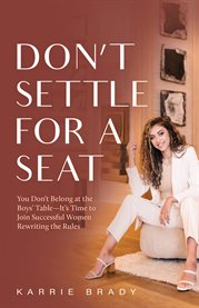 Don't settle for a seat. You Don't Belong at the Boys' Table-It's Time to Join Successful Women Rewr cover image